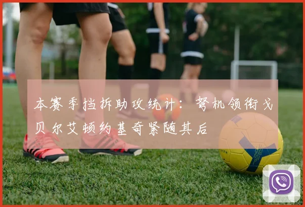 本赛季挡拆助攻统计：弩机领衔戈贝尔艾顿约基奇紧随其后