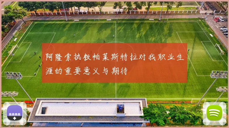 阿隆索执教帕莱斯特拉对我职业生涯的重要意义与期待